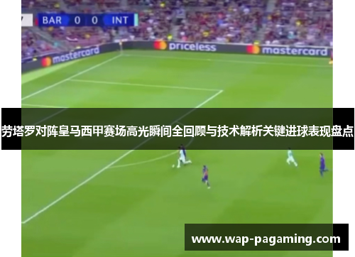 劳塔罗对阵皇马西甲赛场高光瞬间全回顾与技术解析关键进球表现盘点
